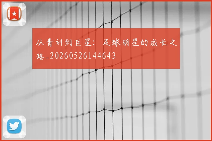 从青训到巨星:足球明星的成长之路_20260526144643