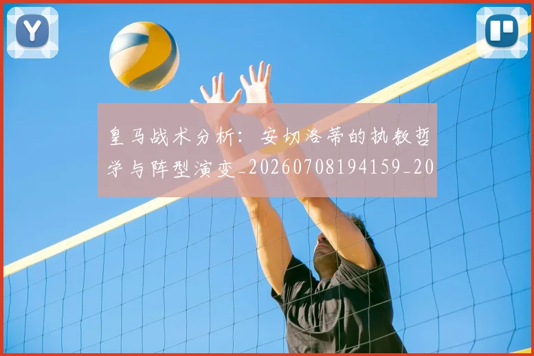 皇马战术分析：安切洛蒂的执教哲学与阵型演变_20260708194159_20260802163454