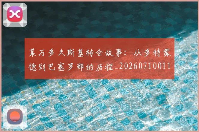 莱万多夫斯基转会故事：从多特蒙德到巴塞罗那的历程_20260710011604