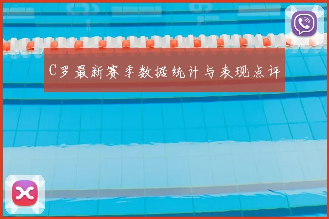 C罗最新赛季数据统计与表现点评