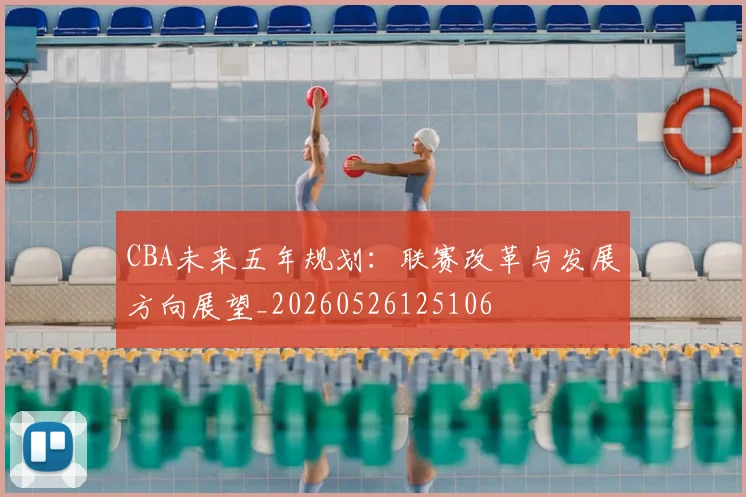CBA未来五年规划：联赛改革与发展方向展望_20260526125106