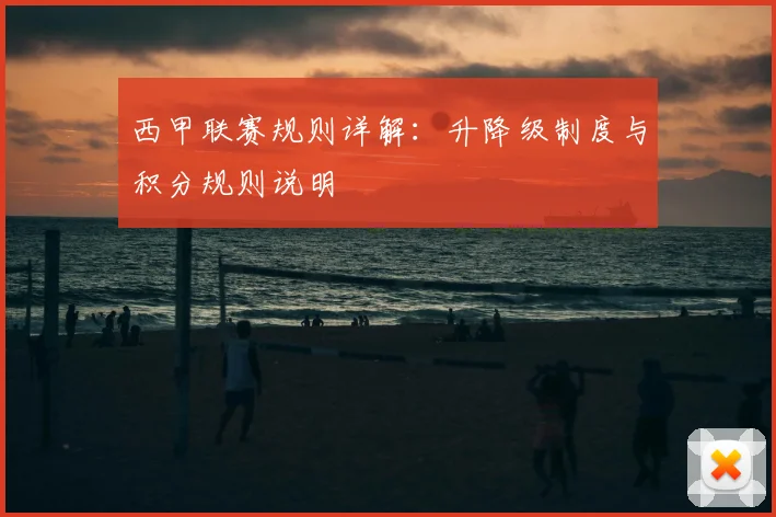西甲联赛规则详解：升降级制度与积分规则说明