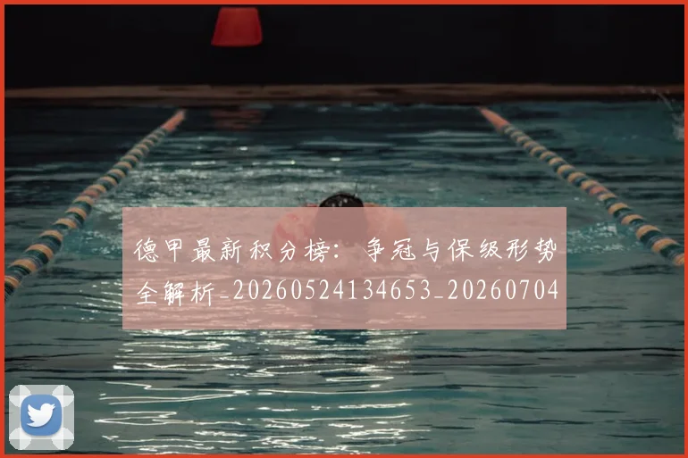 德甲最新积分榜：争冠与保级形势全解析_20260524134653_20260704173214_20260722161623