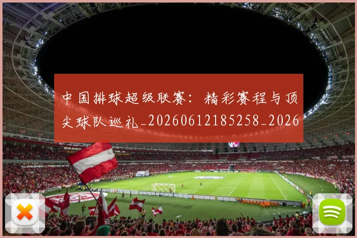 中国排球超级联赛：精彩赛程与顶尖球队巡礼_20260612185258_20260704163605